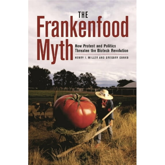 The Frankenfood Myth: How Protest and Politics Threaten the Biotech Revolution, (Hardcover)