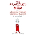thumbnail image 1 of The Frazzled Mom Presents A Journey Through Caregiver Burnout, (Paperback), 1 of 1