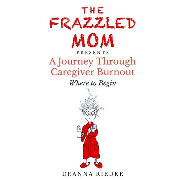 The Frazzled Mom Presents A Journey Through Caregiver Burnout, (Paperback)