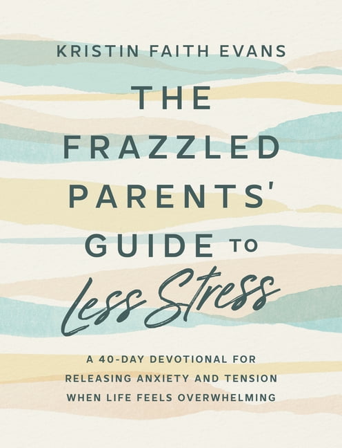 The Frazzled Parents' Guide to Less Stress: A 40-Day Devotional for Releasing Anxiety and Tension When Life Feels O, (Hardcover)