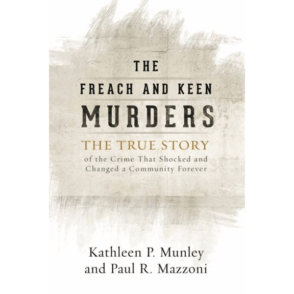 The Freach and Keen Murders: The True Story of the Crime That Shocked and Changed a Community Forever, (Paperback)