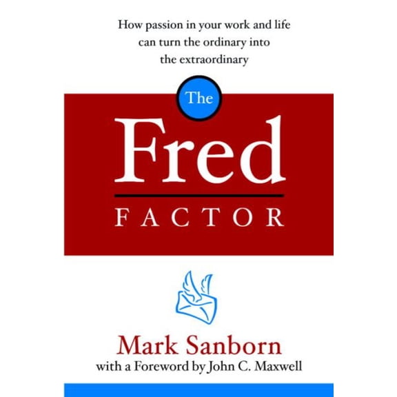 The Fred Factor : How Passion in Your Work and Life Can Turn the Ordinary into the Extraordinary (Hardcover)