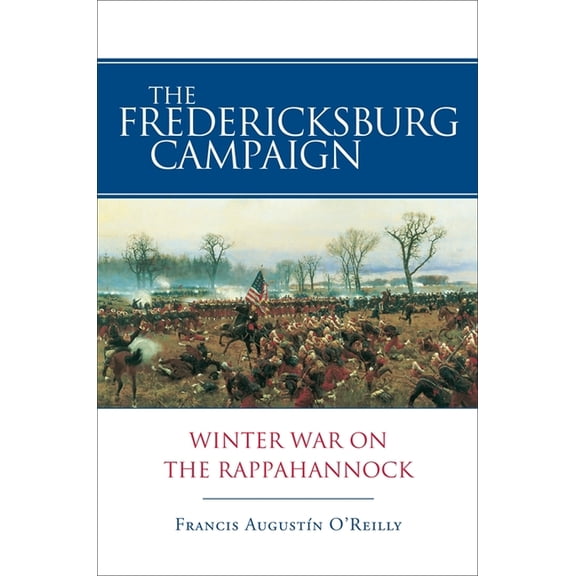 The Fredericksburg Campaign: Winter War on the Rappahannock, (Paperback)