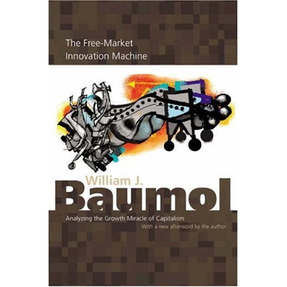 Pre-Owned The Free-Market Innovation Machine: Analyzing the Growth Miracle of Capitalism (Hardcover) 0691096155 9780691096155