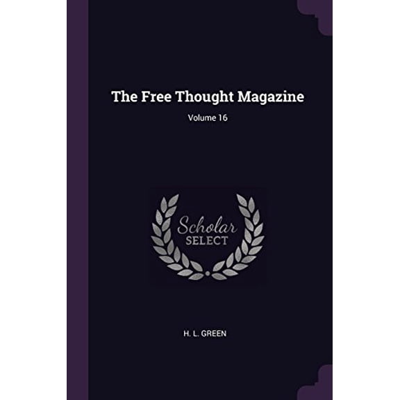 The Free Thought Magazine; Volume 16 Paperback 1378522818 9781378522813 H. L. Green