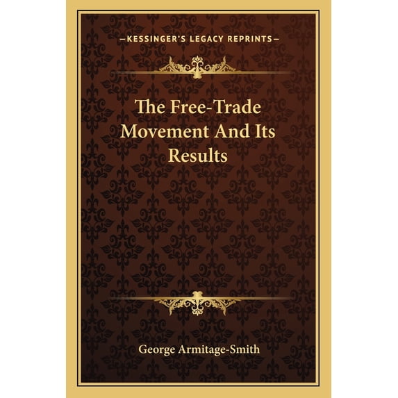 The Free-Trade Movement And Its Results (Paperback)