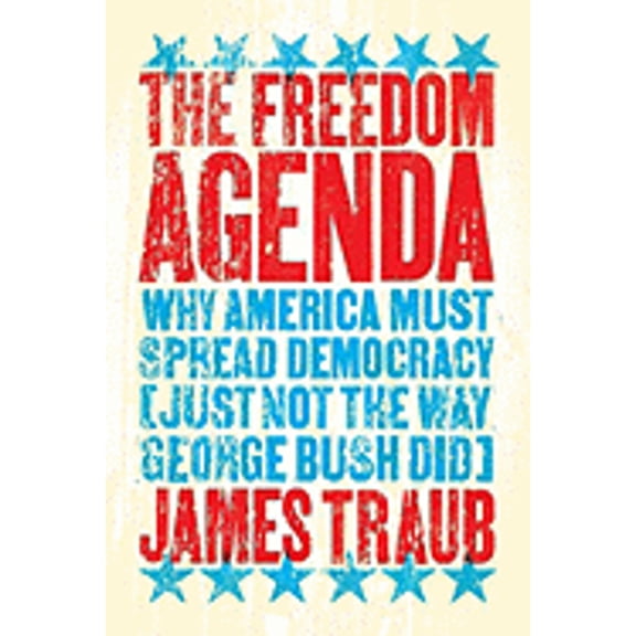 Pre-Owned The Freedom Agenda : Why America Must Spread Democracy (Just Not the Way George Bush Did) (Hardcover)
