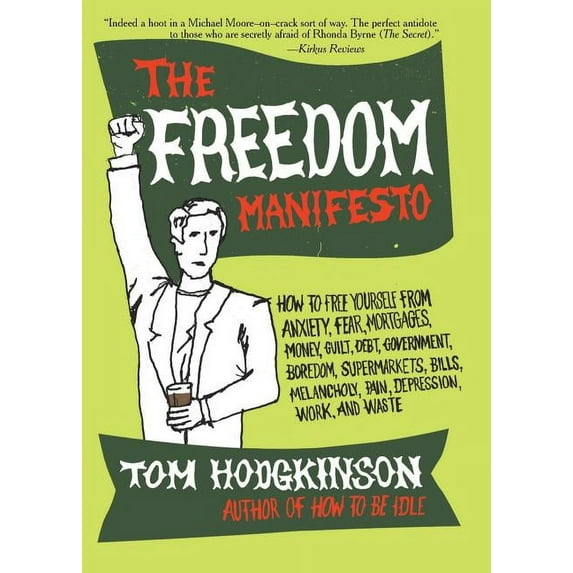 The Freedom Manifesto: How to Free Yourself from Anxiety, Fear, Mortgages, Money, Guilt, Debt, Government, Boredom, Supe, (Paperback)
