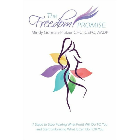 The Freedom Promise: 7 Steps to Stop Fearing What Food Will Do to You and Start Embracing What It Can Do for You, (Paperback)