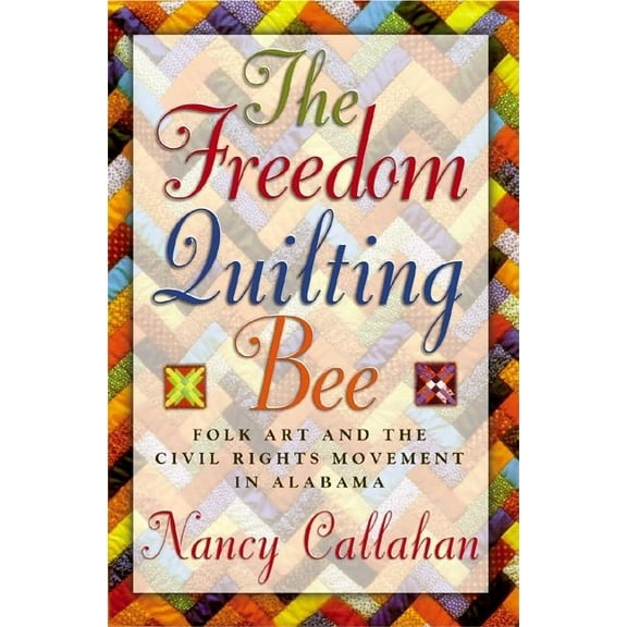 The Freedom Quilting Bee : Folk Art and the Civil Rights Movement (Paperback)