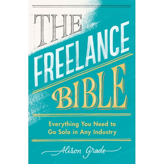The Freelance Bible : Everything You Need to Go Solo in Any Industry (Paperback)