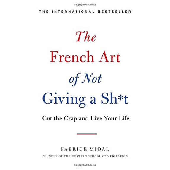 Pre-Owned The French Art of Not Giving a Sh*t: Cut the Crap and Live Your Life (Hardcover) 0316478210 9780316478212