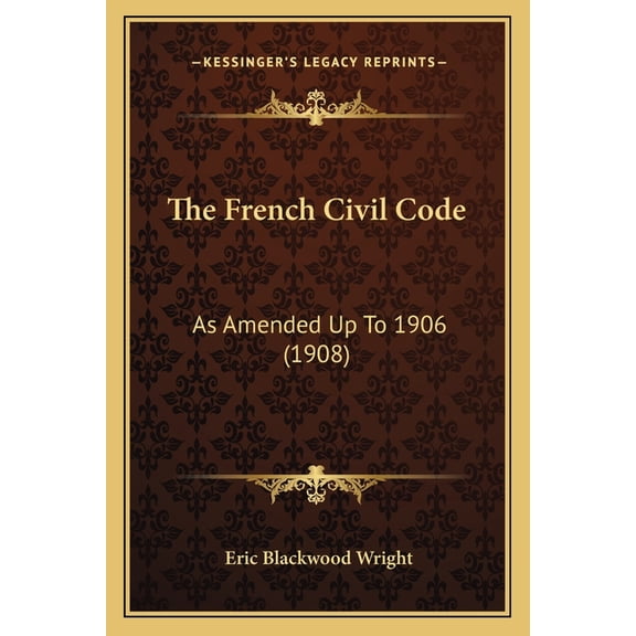 The French Civil Code : As Amended Up To 1906 (1908) (Paperback)