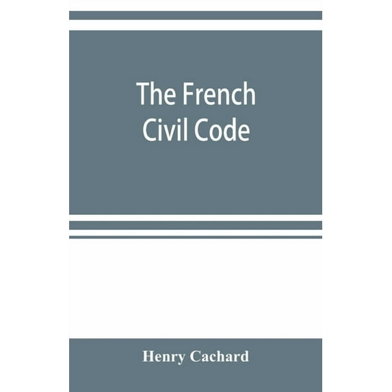 The French Civil Code: with the various amendments thereto as in force on March 15, 1895, (Paperback)