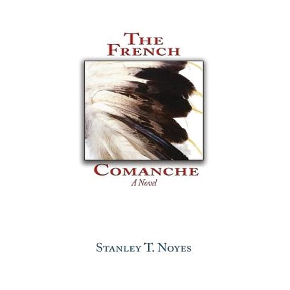 The French Comanche (Paperback) by Stanley T Noyes