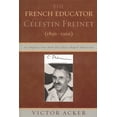 thumbnail image 1 of The French Educator Celestin Freinet (1896-1966): An Inquiry Into How His Ideas Shaped Education, (Paperback), 1 of 1