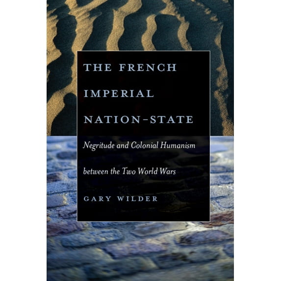 The French Imperial Nation-State: Negritude and Colonial Humanism Between the Two World Wars, (Paperback)