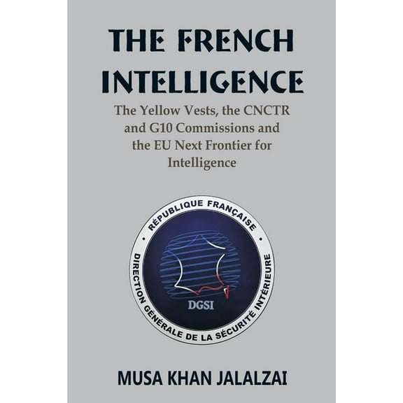 The French Intelligence: The Yellow Vests, the CNCTR and G10 Commissions and the EU Next Frontier for Intelligence, (Paperback)