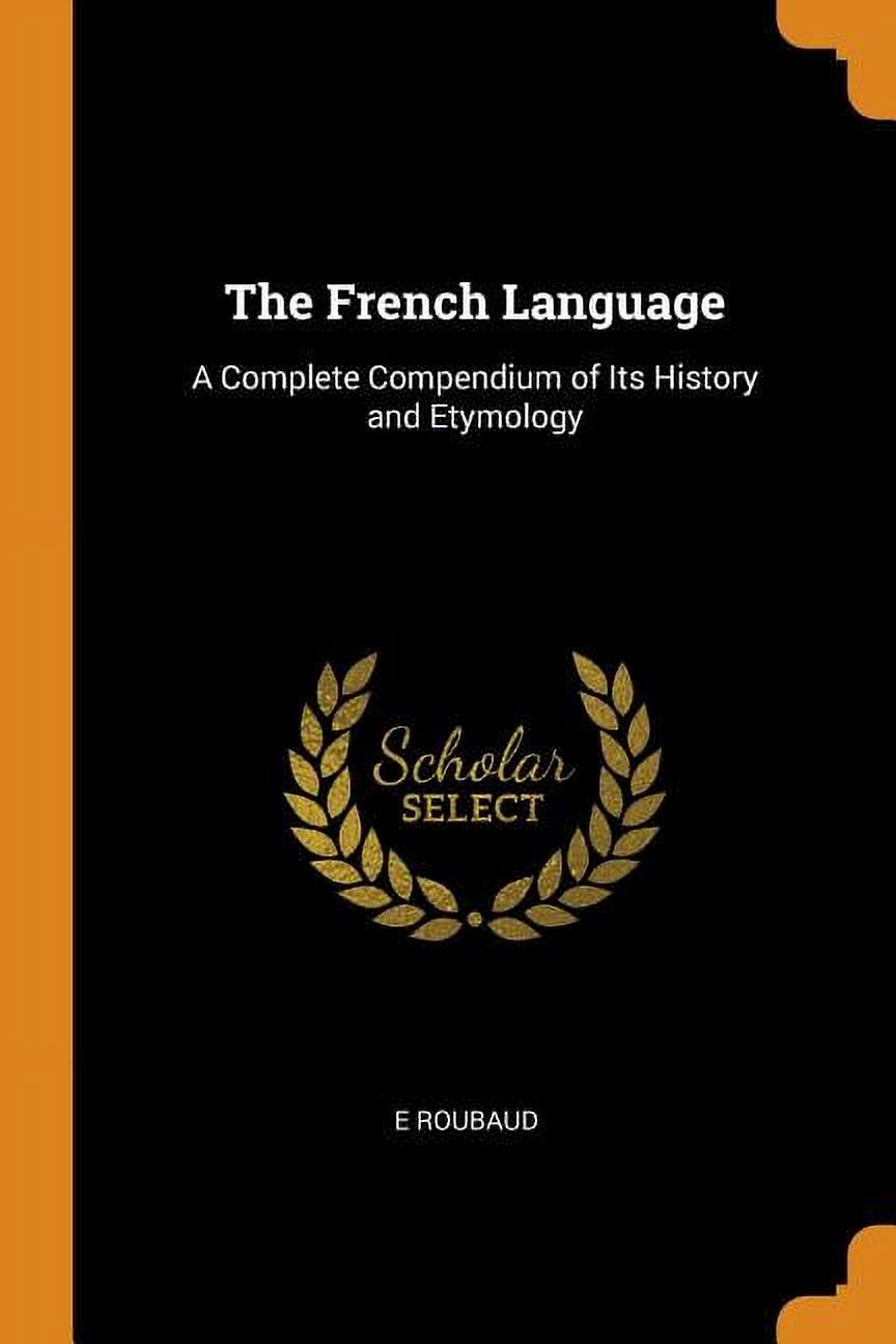 The French Language: A Complete Compendium of Its History and Etymology Paperback