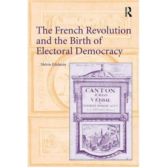 The French Revolution and the Birth of Electoral Democracy, (Hardcover)
