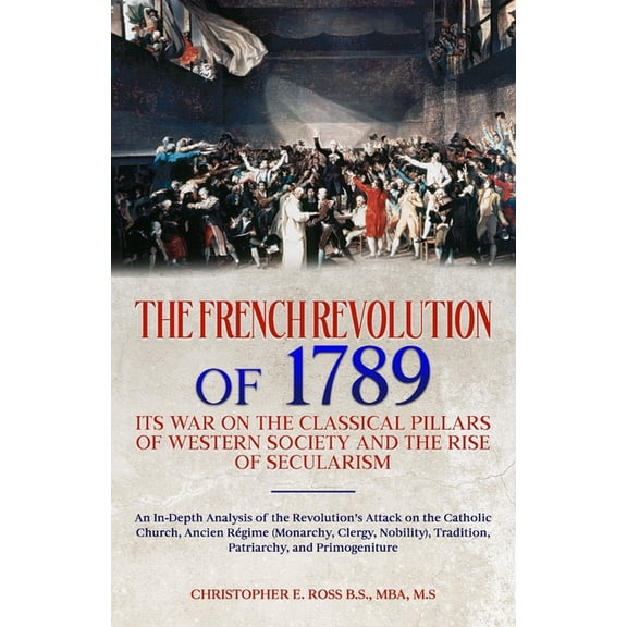 The French Revolution of 1789: Its War on the Classical Pillars of Western Society and the Rise of Secularism: Analysis , (Paperback)