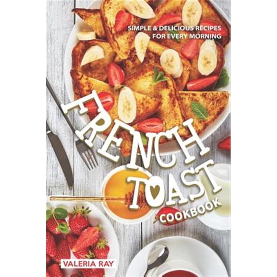 Pre-Owned The French Toast Cookbook: Simple & Delicious Recipes for Every Morning