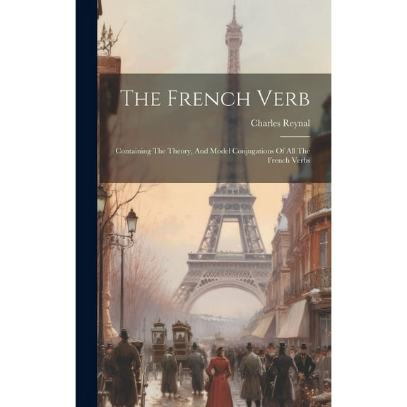 The French Verb : Containing The Theory, And Model Conjugations Of All The French Verbs (Hardcover)