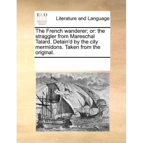 The French Wanderer; Or: The Straggler from Mareschal Talard. Detain'd by the City Mermidons. Taken from the Original. Paperback