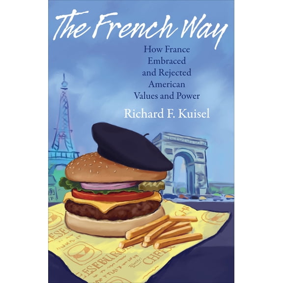 The French Way: How France Embraced and Rejected American Values and Power, (Hardcover)