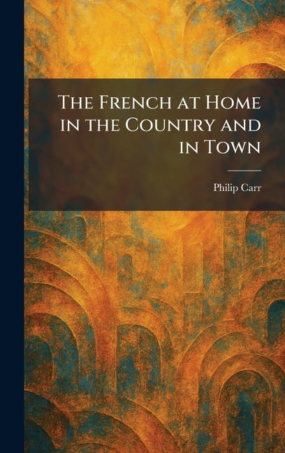 The French at Home in the Country and in Town, (Hardcover)