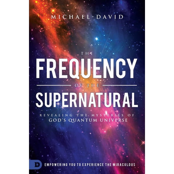The Frequency of the Supernatural: Revealing the Mysteries of God's Quantum Universe (Paperback) by Michael-David
