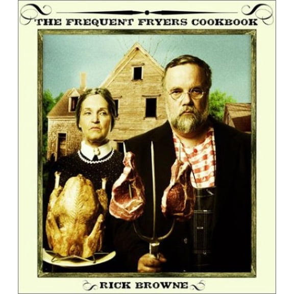 Pre-Owned The Frequent Fryers Cookbook: How to Deep-Fry Just About Anything by Rick Browne, Hardcover, Cooking, Food and Wine, Methods / Special Appliances, English