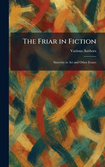 The Friar in Fiction: Sincerity in Art and Other Essays, (Hardcover)