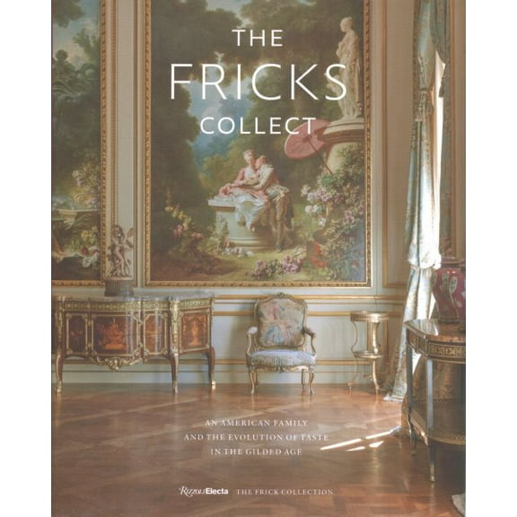 Pre-Owned The Fricks Collect: An American Family and the Evolution of Taste in the Gilded Age