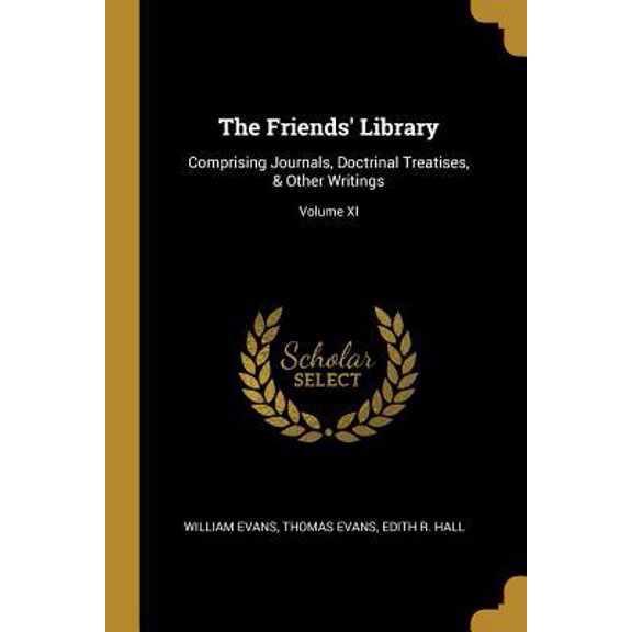 The Friends' Library: Comprising Journals, Doctrinal Treatises, & Other Writings; Volume XI Paperback