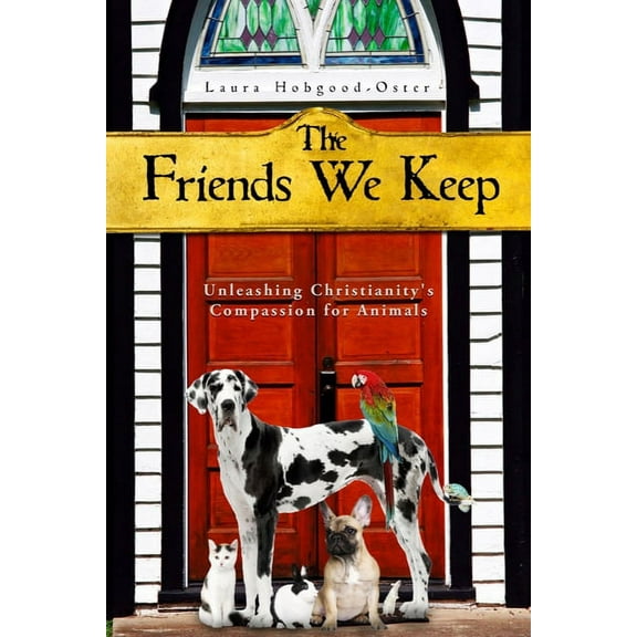 The Friends We Keep: Unleashing Christianity's Compassion for Animals, (Paperback)