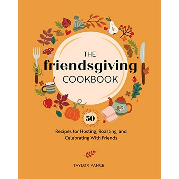 Pre-Owned The Friendsgiving Cookbook: 50 Recipes for Hosting, Roasting, and Celebrating with Friends (Hardcover) 0760385440 9780760385449