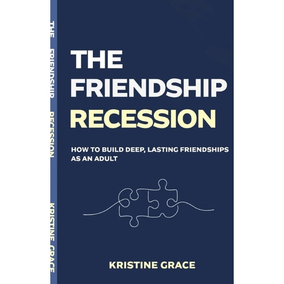 The Friendship Recession: How to Build Deep, Lasting Friendships as an Adult, Even if You've Waited Too Long, Moved Too , (Paperback)