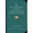 thumbnail image 1 of The Fries Rebellion, 1798-99 : An Armed Resistance To The House Tax Law Passed By Congress, July 9, 1798, In Bucks And Northampton Counties, Pennsylvania (1899) (Paperback), 1 of 1