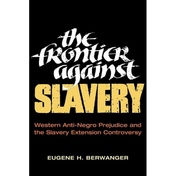 The Frontier Against Slavery: Western Anti-Negro Prejudice and the Slavery Extension Controversy, (Paperback)