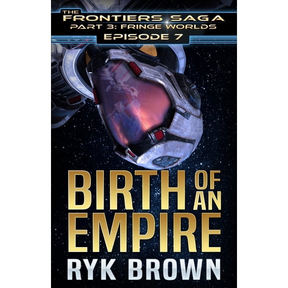 The Frontiers Saga - Part 3: Fringe Worlds: Ep.#3.7 - "Birth of an Empire" (Paperback)