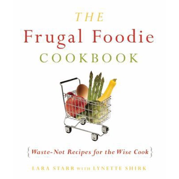 Pre-Owned The Frugal Foodie Cookbook: Waste-Not Recipes for the Wise Cook (Paperback) 1573443638 9781573443630