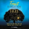 thumbnail image 1 of The Fruit Is Not for the Tree: How to Be Forgiving, Free and Fruitful When Offenses Come, 1 of 1