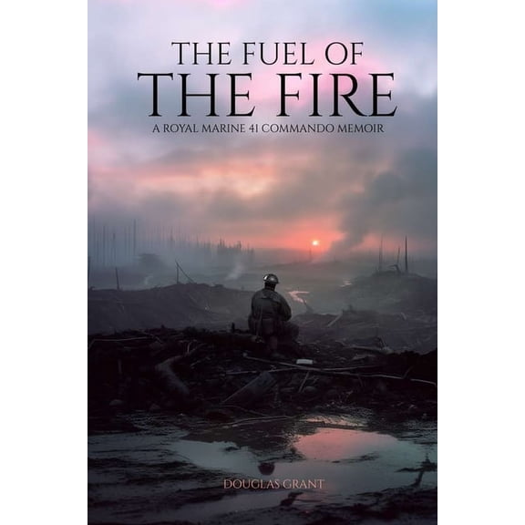 The Fuel of the Fire: A Royal Marine 41 Commando Memoir, (Paperback)