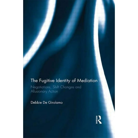 The Fugitive Identity of Mediation: Negotiations, Shift Changes and Allusionary Action, (Paperback)