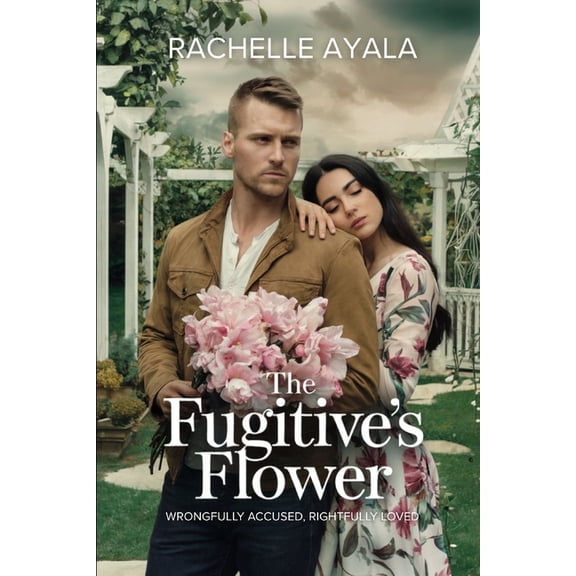 The Fugitive's Flowers: Wrongfully Accused, Rightfully Loved, (Paperback)
