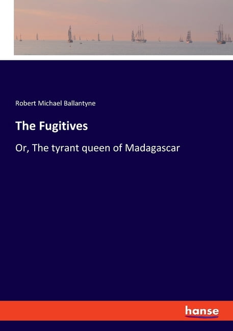 The Fugitives: Or, The tyrant queen of Madagascar, (Paperback)