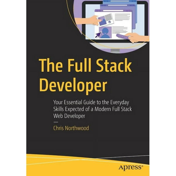 The Full Stack Developer: Your Essential Guide to the Everyday Skills Expected of a Modern Full Stack Web Developer, (Paperback)