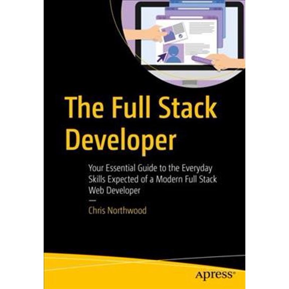 Pre-Owned The Full Stack Developer: Your Essential Guide to the Everyday Skills Expected of a Modern Full Stack Web Developer (Paperback) 1484241517 9781484241516