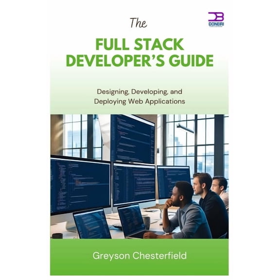 The Full Stack Developer's Guide: Designing, Developing, and Deploying Web Applications, (Paperback)